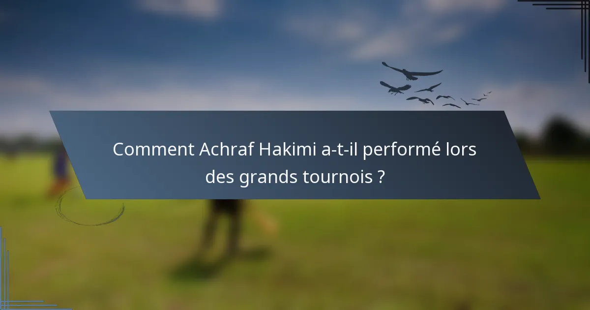 Comment Achraf Hakimi a-t-il performé lors des grands tournois ?