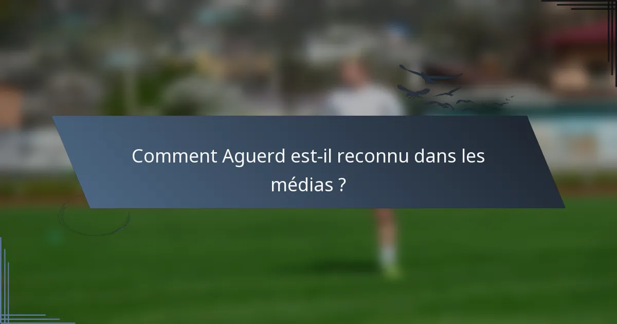 Comment Aguerd est-il reconnu dans les médias ?