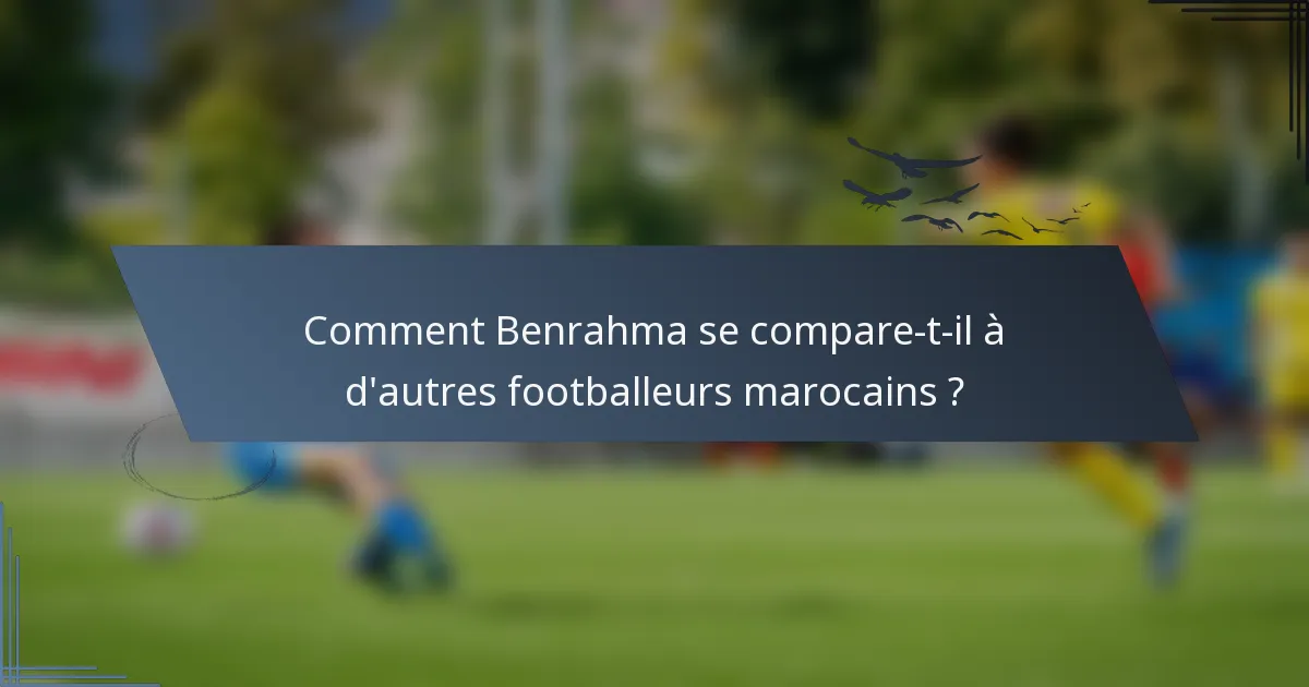 Comment Benrahma se compare-t-il à d'autres footballeurs marocains ?