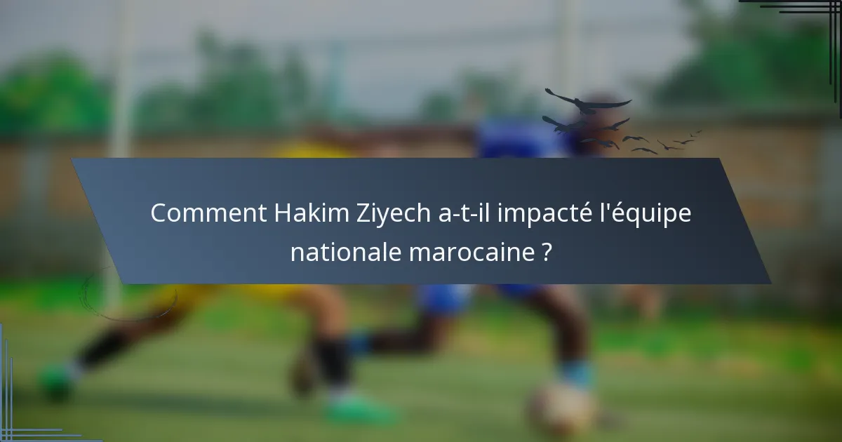 Comment Hakim Ziyech a-t-il impacté l'équipe nationale marocaine ?