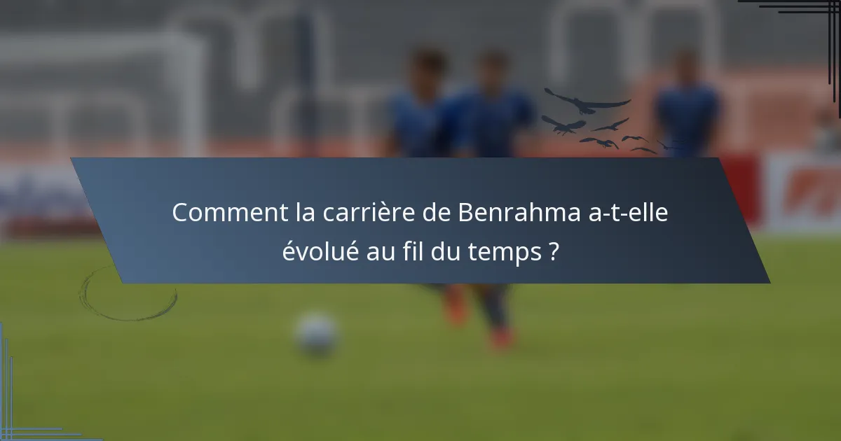 Comment la carrière de Benrahma a-t-elle évolué au fil du temps ?