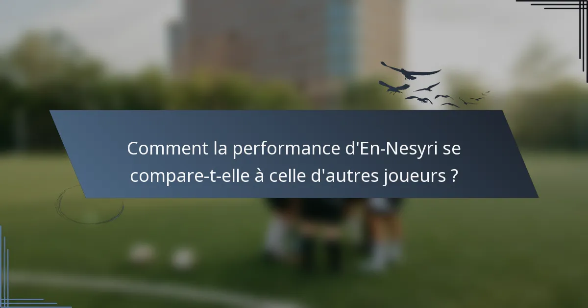 Comment la performance d'En-Nesyri se compare-t-elle à celle d'autres joueurs ?