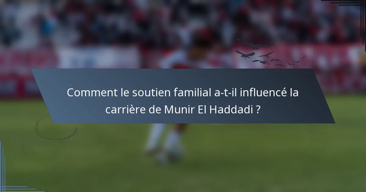 Comment le soutien familial a-t-il influencé la carrière de Munir El Haddadi ?