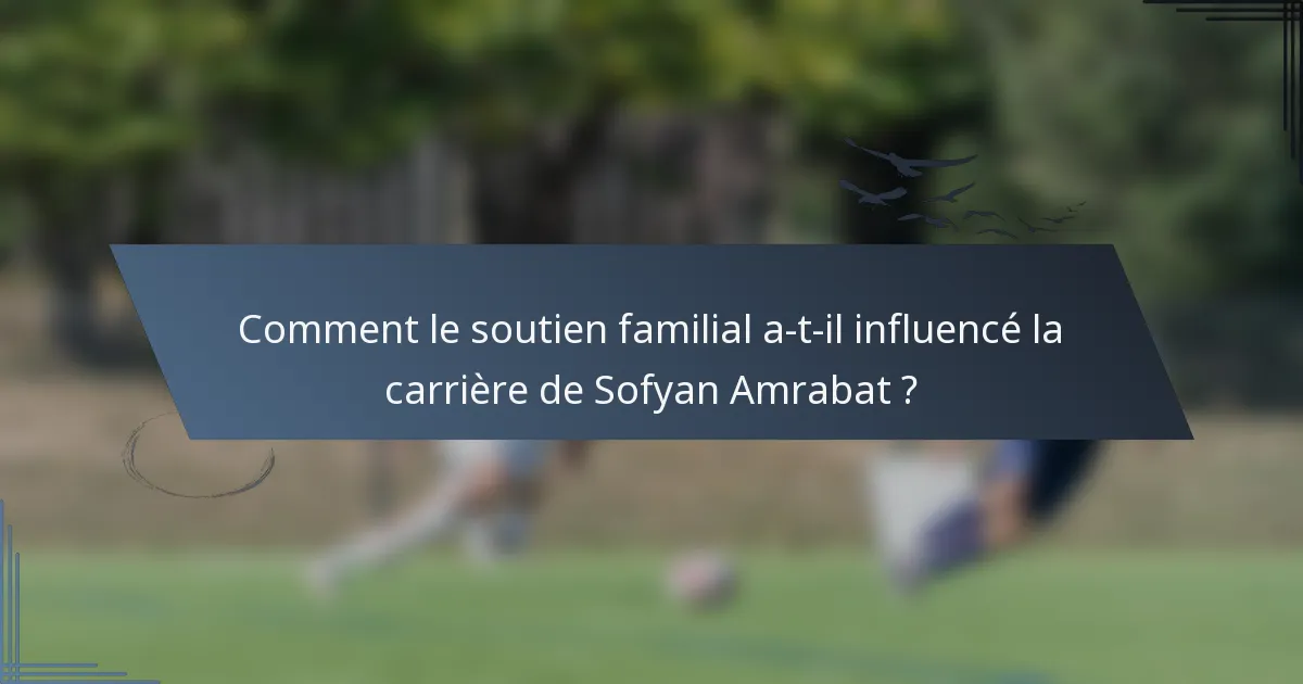 Comment le soutien familial a-t-il influencé la carrière de Sofyan Amrabat ?