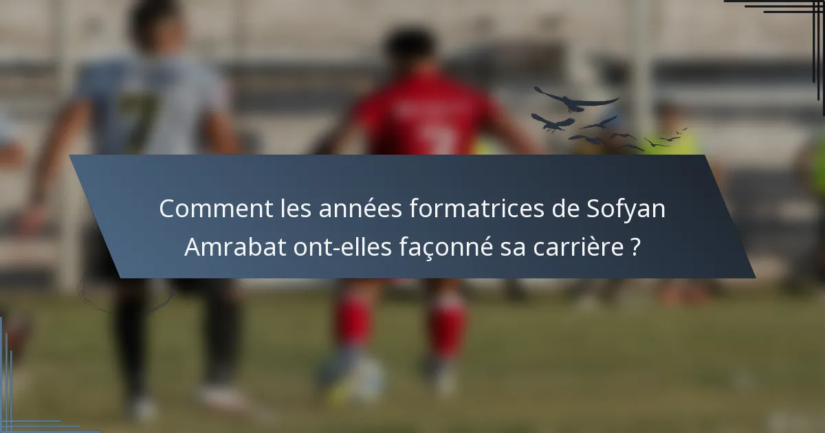 Comment les années formatrices de Sofyan Amrabat ont-elles façonné sa carrière ?