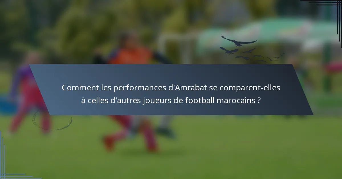 Comment les performances d'Amrabat se comparent-elles à celles d'autres joueurs de football marocains ?