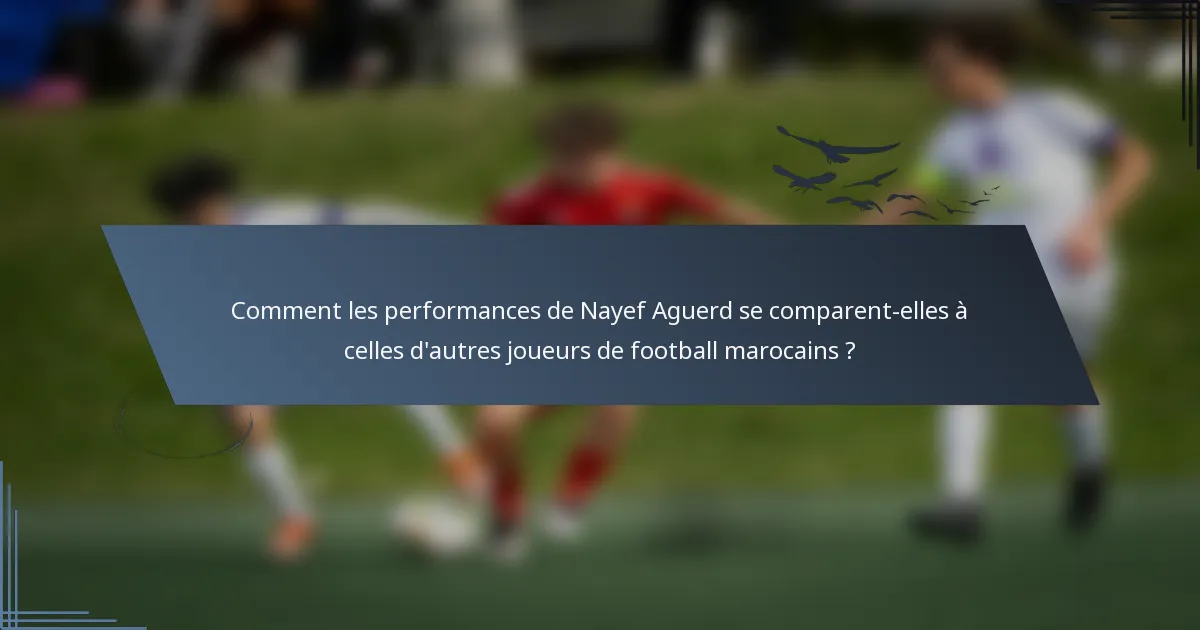 Comment les performances de Nayef Aguerd se comparent-elles à celles d'autres joueurs de football marocains ?