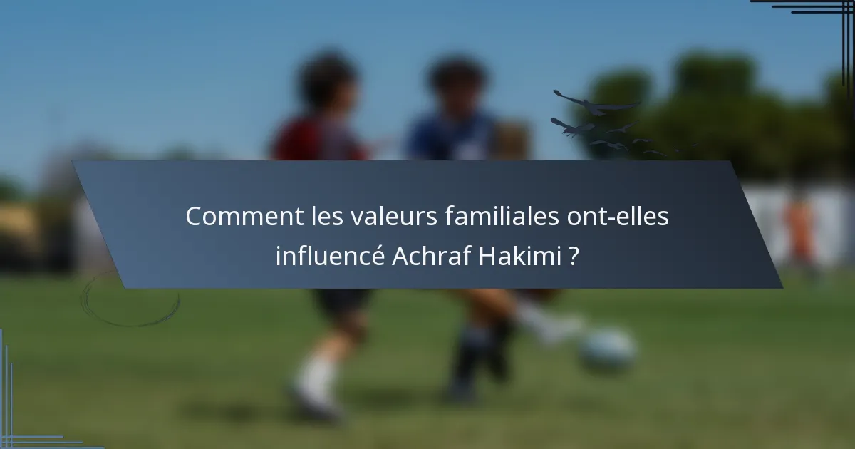 Comment les valeurs familiales ont-elles influencé Achraf Hakimi ?