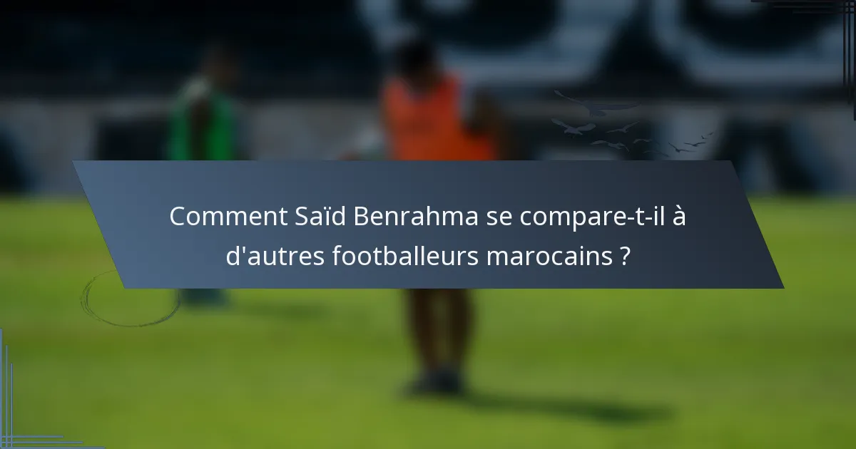 Comment Saïd Benrahma se compare-t-il à d'autres footballeurs marocains ?