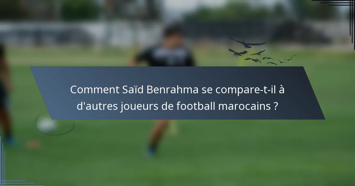Comment Saïd Benrahma se compare-t-il à d'autres joueurs de football marocains ?