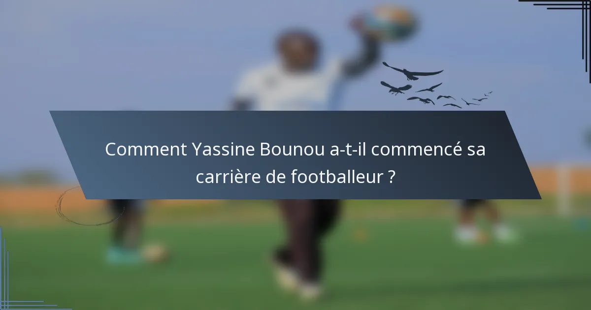 Comment Yassine Bounou a-t-il commencé sa carrière de footballeur ?