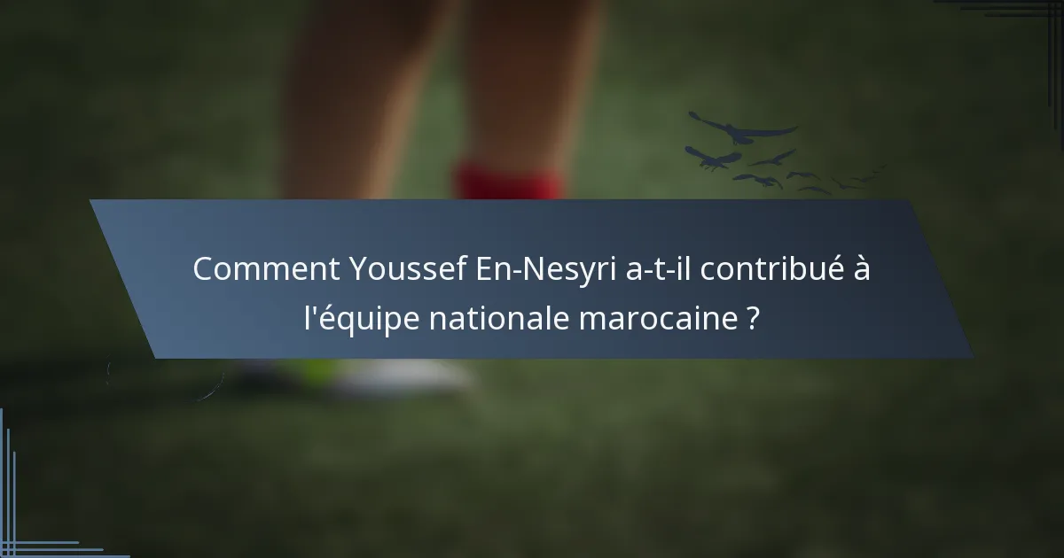 Comment Youssef En-Nesyri a-t-il contribué à l'équipe nationale marocaine ?