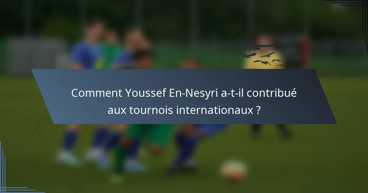 Comment Youssef En-Nesyri a-t-il contribué aux tournois internationaux ?
