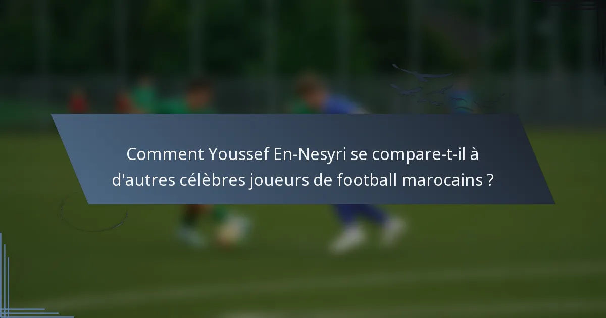 Comment Youssef En-Nesyri se compare-t-il à d'autres célèbres joueurs de football marocains ?