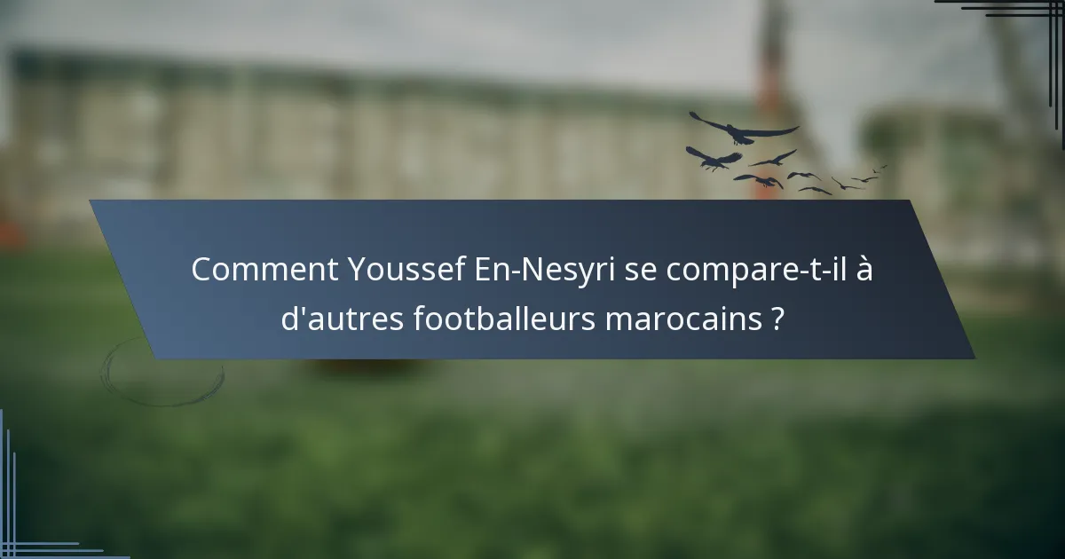 Comment Youssef En-Nesyri se compare-t-il à d'autres footballeurs marocains ?