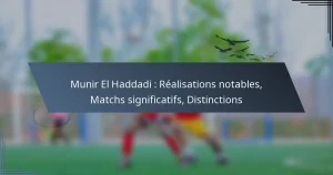 Munir El Haddadi : Réalisations notables, Matchs significatifs, Distinctions