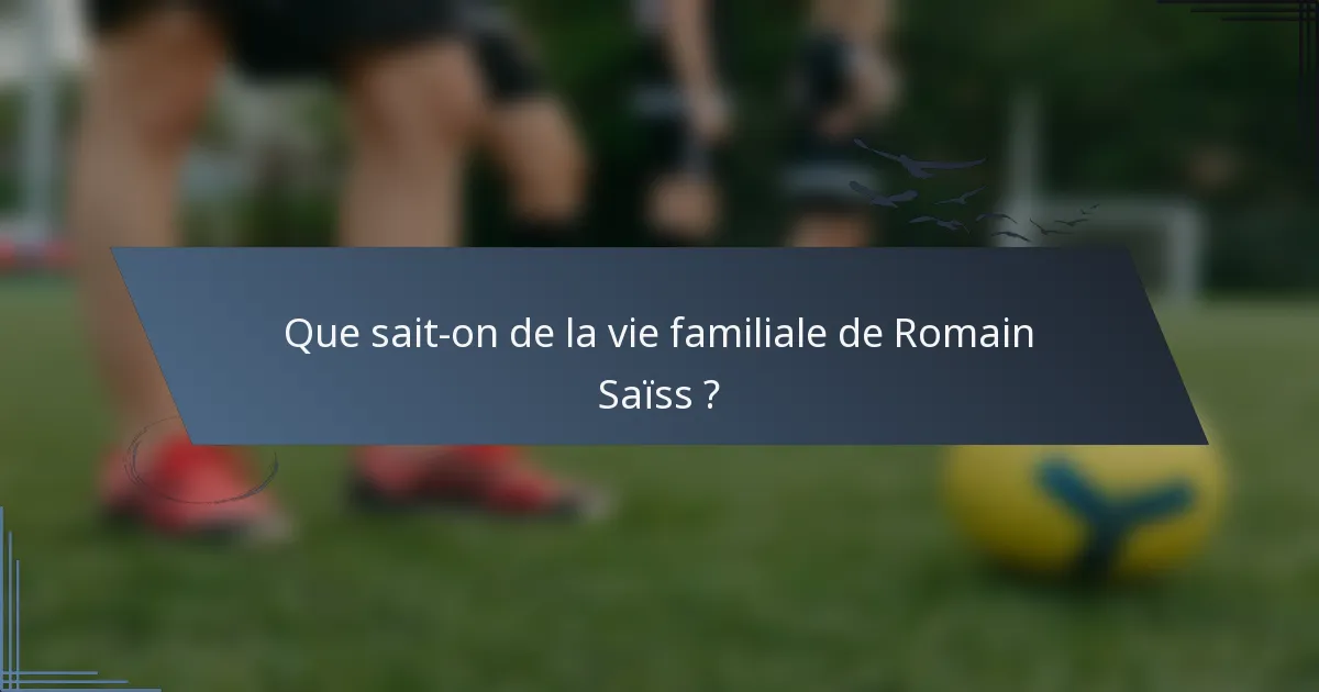 Que sait-on de la vie familiale de Romain Saïss ?
