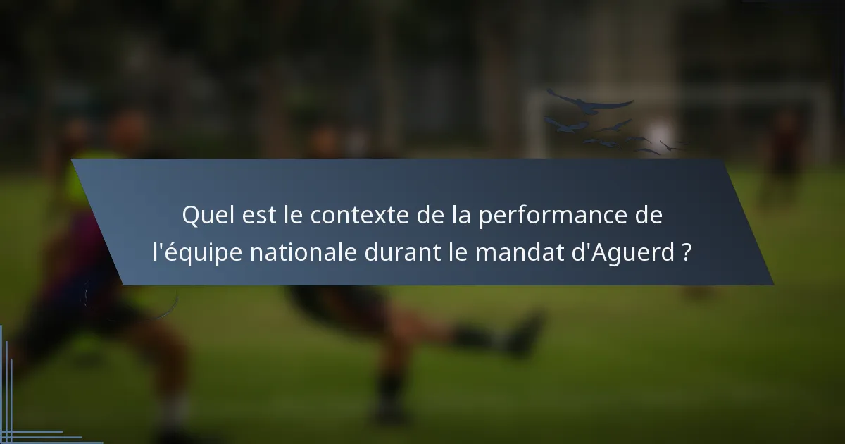 Quel est le contexte de la performance de l'équipe nationale durant le mandat d'Aguerd ?