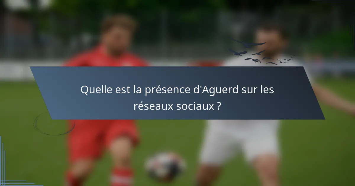 Quelle est la présence d'Aguerd sur les réseaux sociaux ?