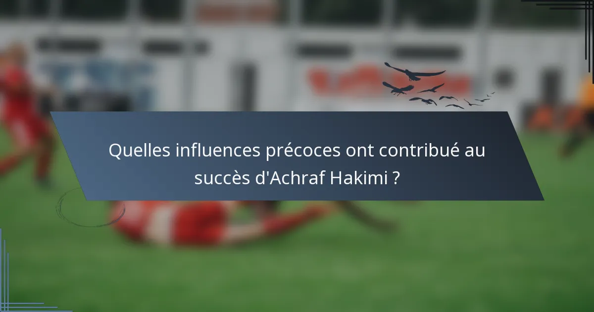 Quelles influences précoces ont contribué au succès d'Achraf Hakimi ?