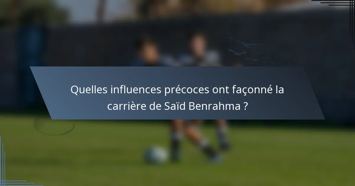 Quelles influences précoces ont façonné la carrière de Saïd Benrahma ?