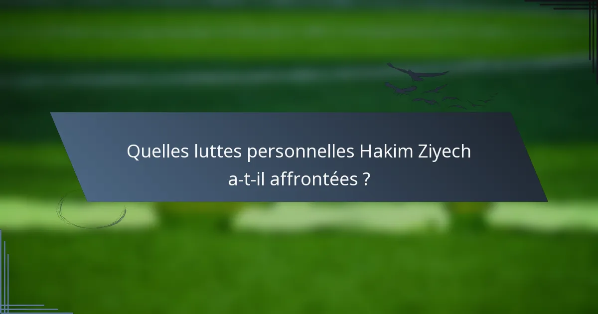 Quelles luttes personnelles Hakim Ziyech a-t-il affrontées ?