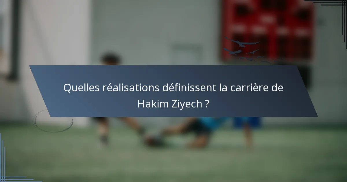 Quelles réalisations définissent la carrière de Hakim Ziyech ?