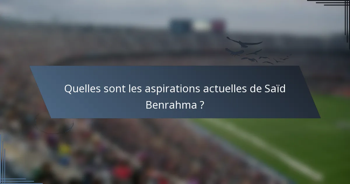 Quelles sont les aspirations actuelles de Saïd Benrahma ?