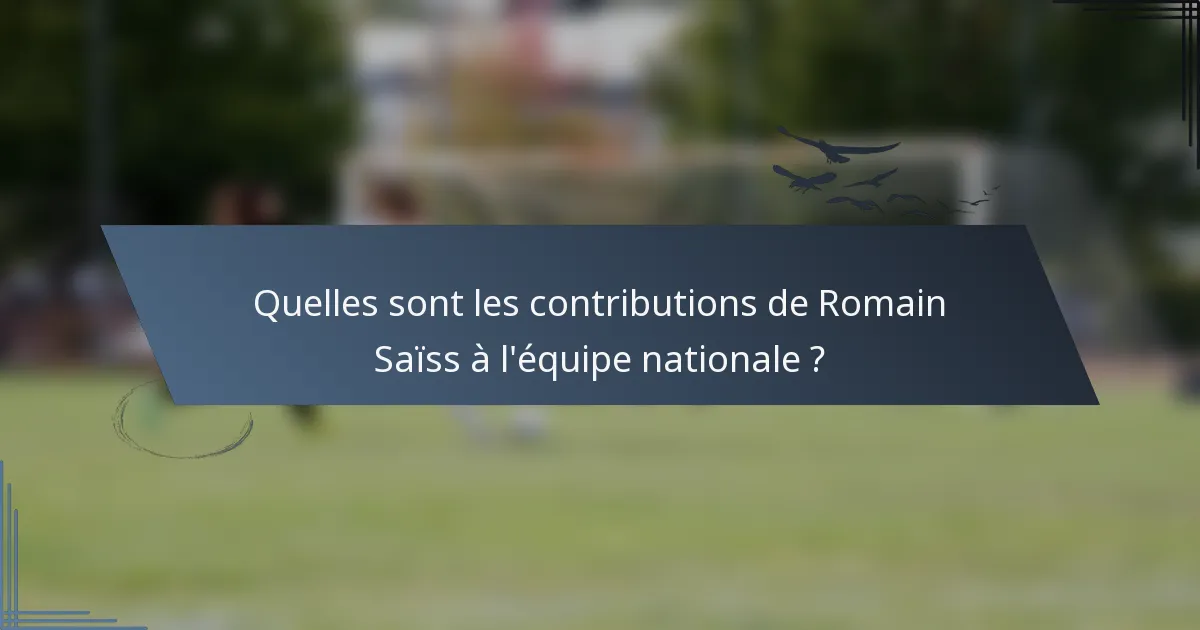 Quelles sont les contributions de Romain Saïss à l'équipe nationale ?