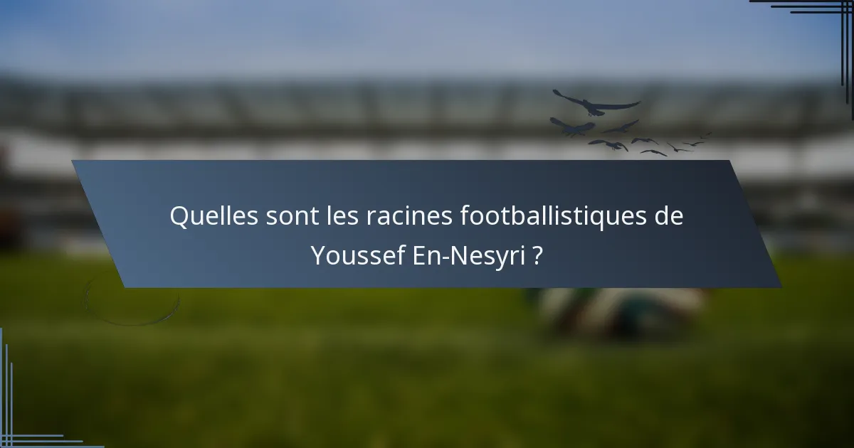 Quelles sont les racines footballistiques de Youssef En-Nesyri ?