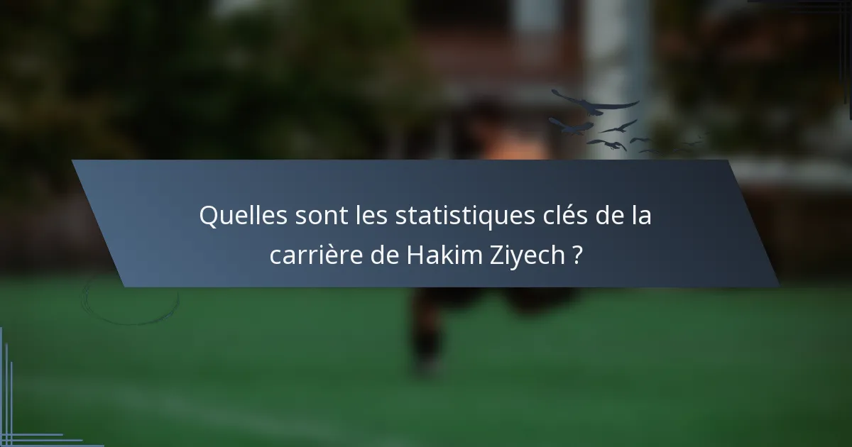 Quelles sont les statistiques clés de la carrière de Hakim Ziyech ?