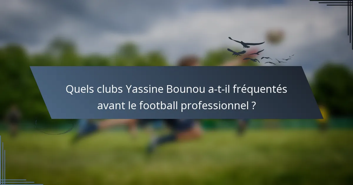 Quels clubs Yassine Bounou a-t-il fréquentés avant le football professionnel ?