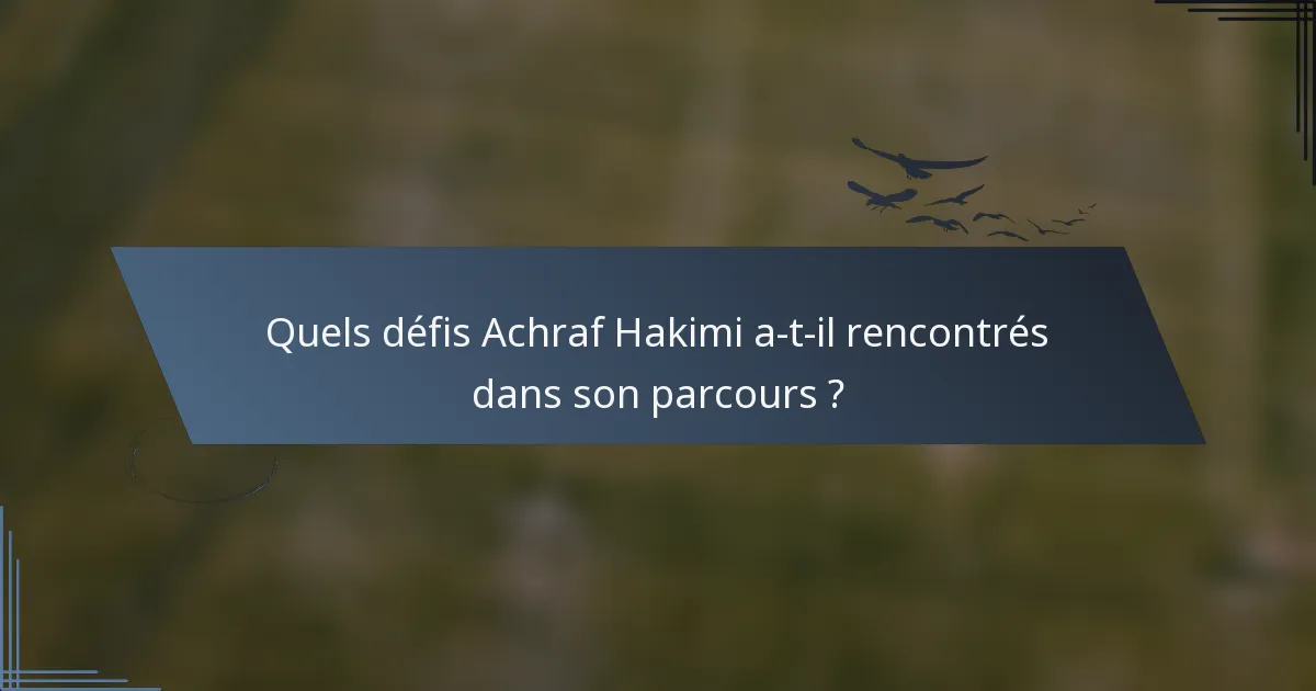 Quels défis Achraf Hakimi a-t-il rencontrés dans son parcours ?