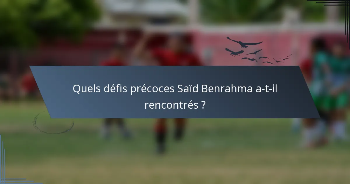Quels défis précoces Saïd Benrahma a-t-il rencontrés ?
