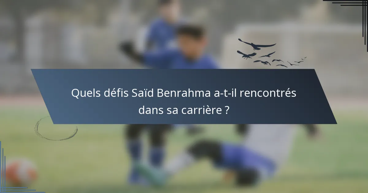 Quels défis Saïd Benrahma a-t-il rencontrés dans sa carrière ?