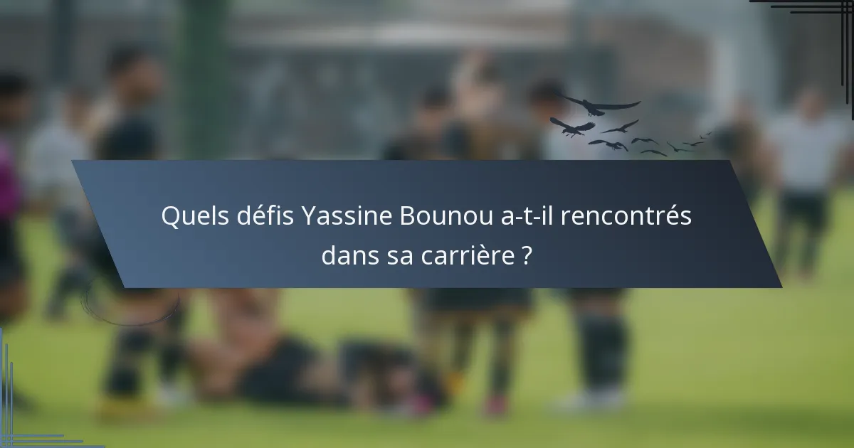 Quels défis Yassine Bounou a-t-il rencontrés dans sa carrière ?