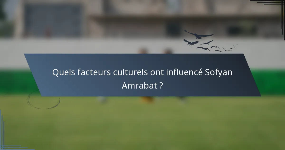 Quels facteurs culturels ont influencé Sofyan Amrabat ?