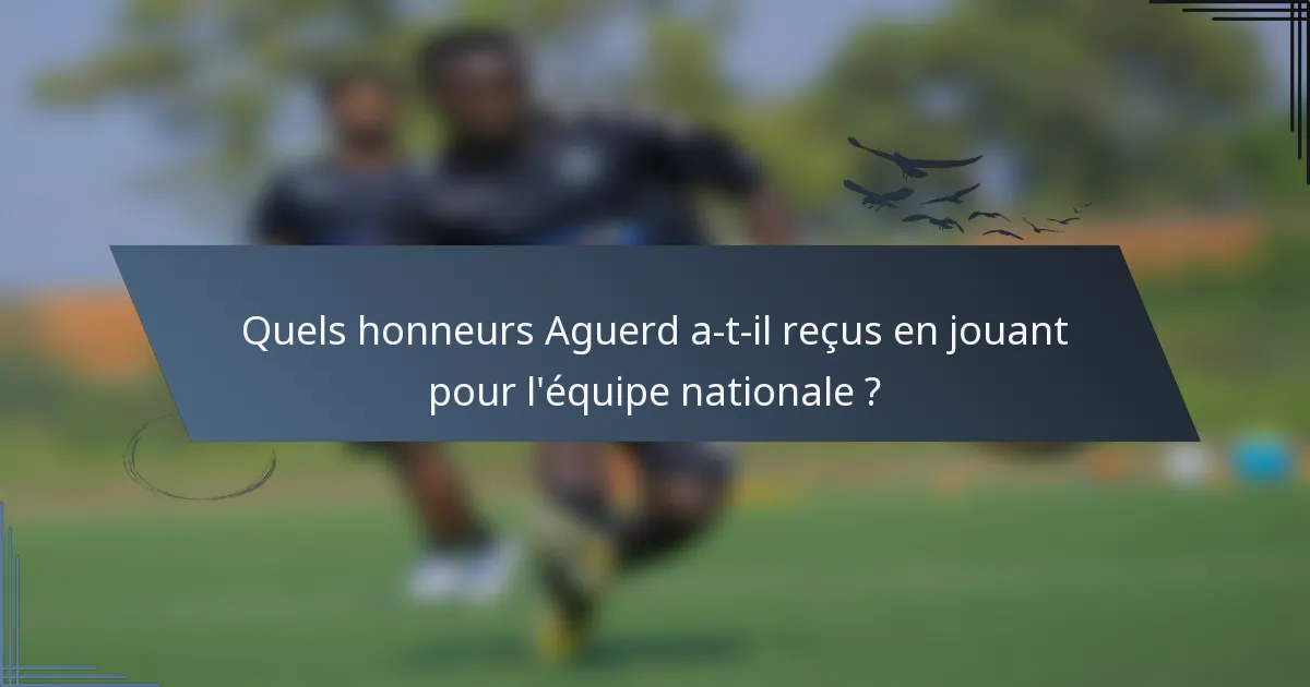Quels honneurs Aguerd a-t-il reçus en jouant pour l'équipe nationale ?