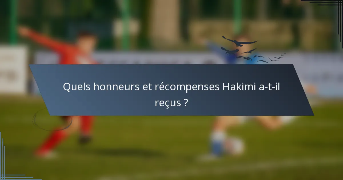 Quels honneurs et récompenses Hakimi a-t-il reçus ?