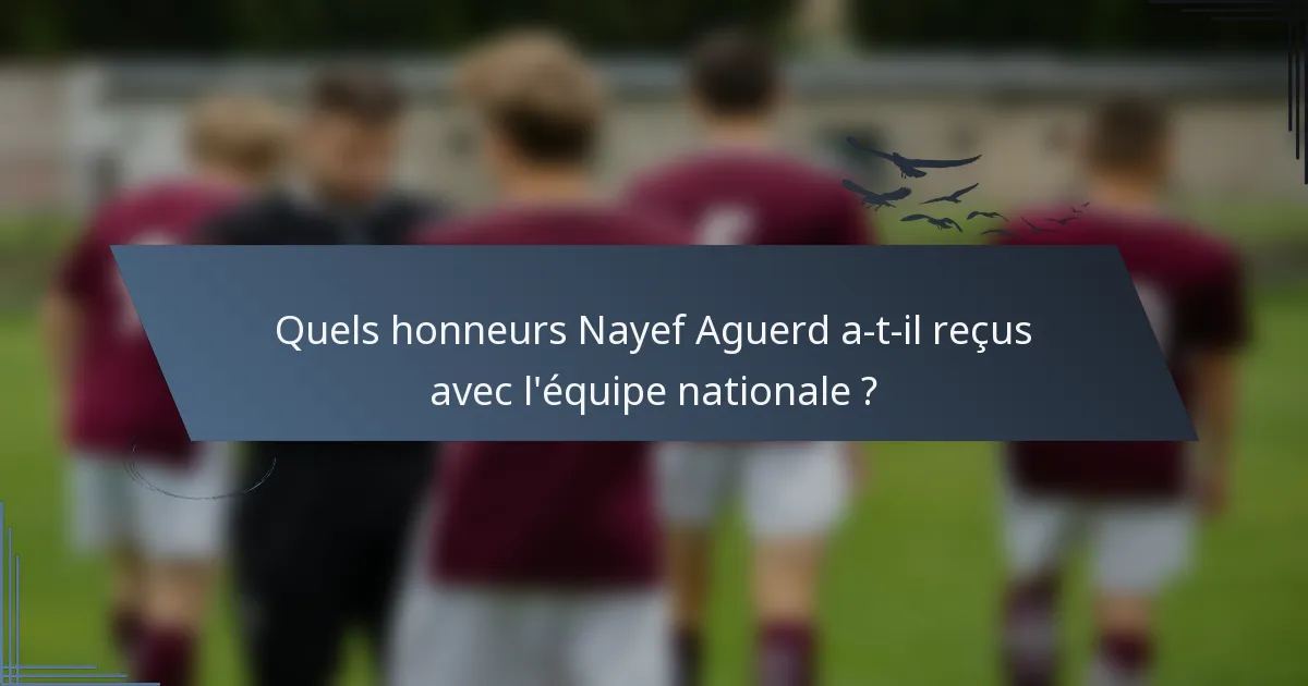 Quels honneurs Nayef Aguerd a-t-il reçus avec l'équipe nationale ?