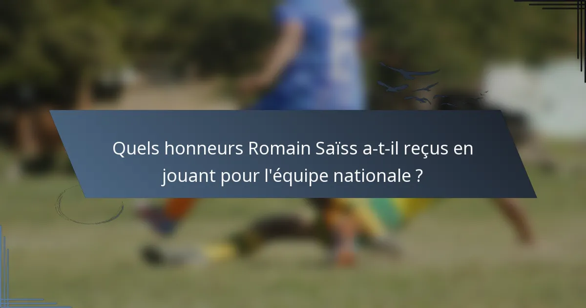 Quels honneurs Romain Saïss a-t-il reçus en jouant pour l'équipe nationale ?