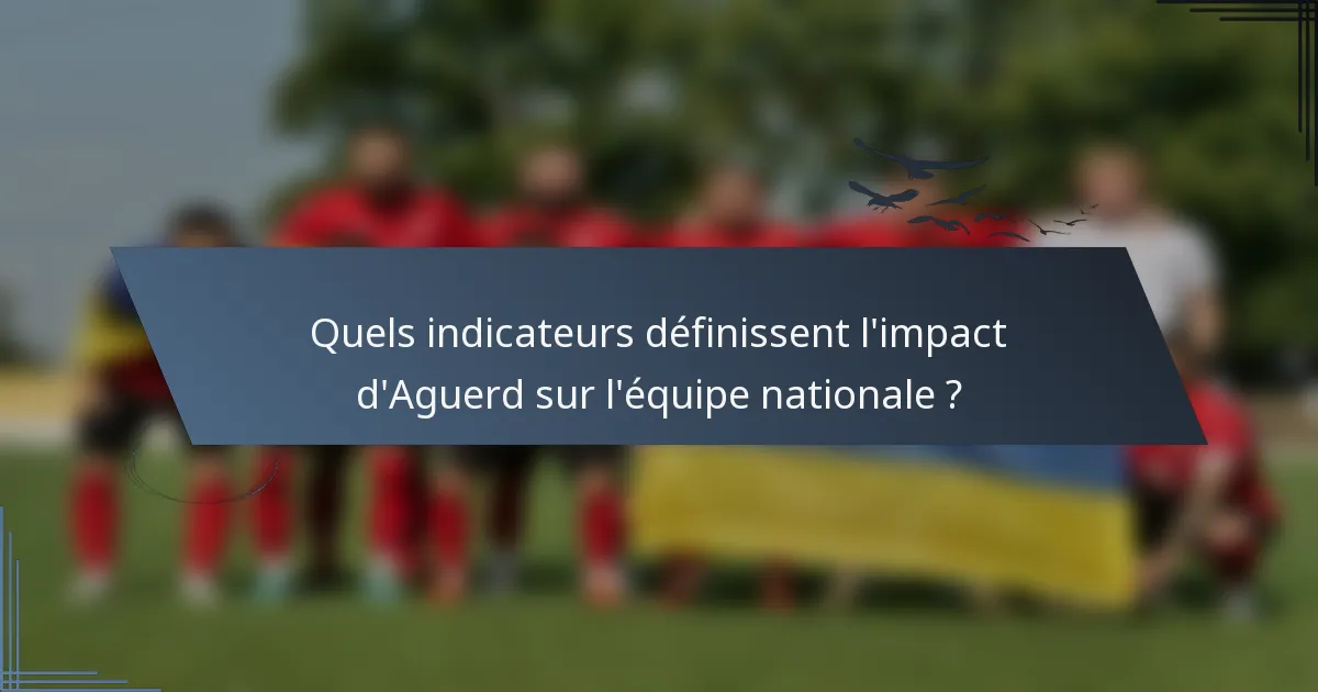 Quels indicateurs définissent l'impact d'Aguerd sur l'équipe nationale ?