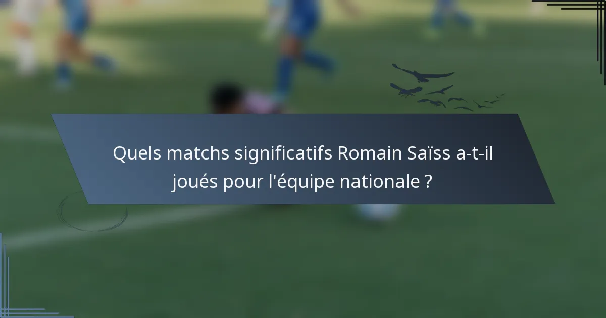 Quels matchs significatifs Romain Saïss a-t-il joués pour l'équipe nationale ?