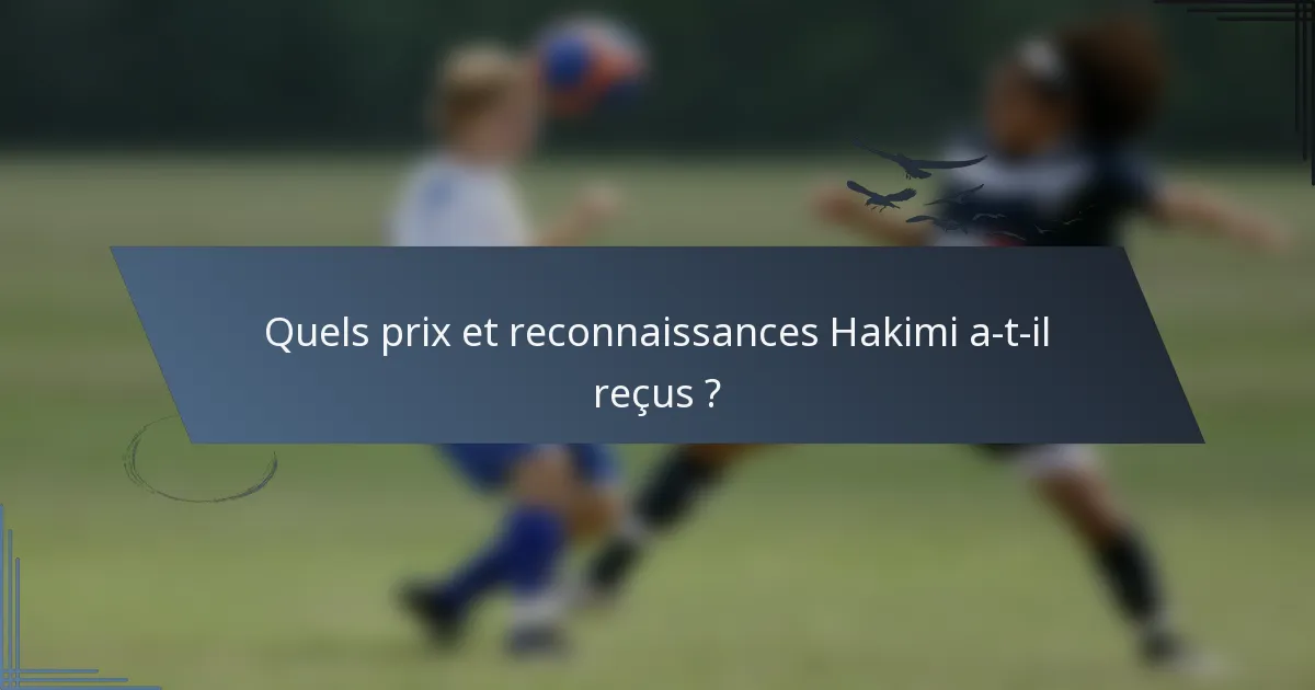 Quels prix et reconnaissances Hakimi a-t-il reçus ?