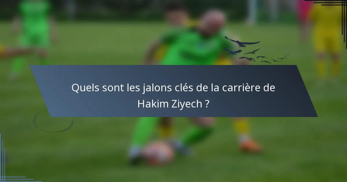 Quels sont les jalons clés de la carrière de Hakim Ziyech ?