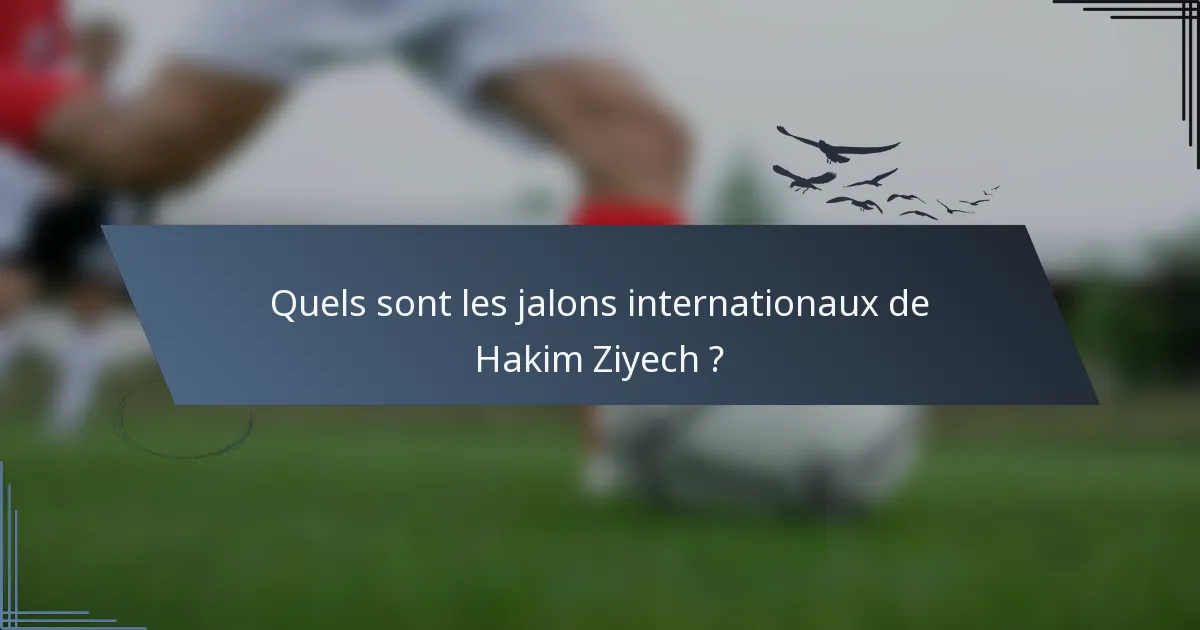 Quels sont les jalons internationaux de Hakim Ziyech ?