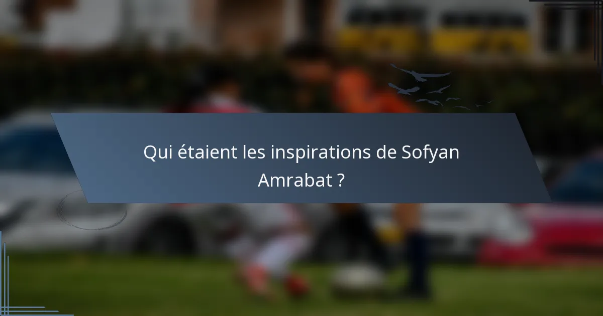 Qui étaient les inspirations de Sofyan Amrabat ?