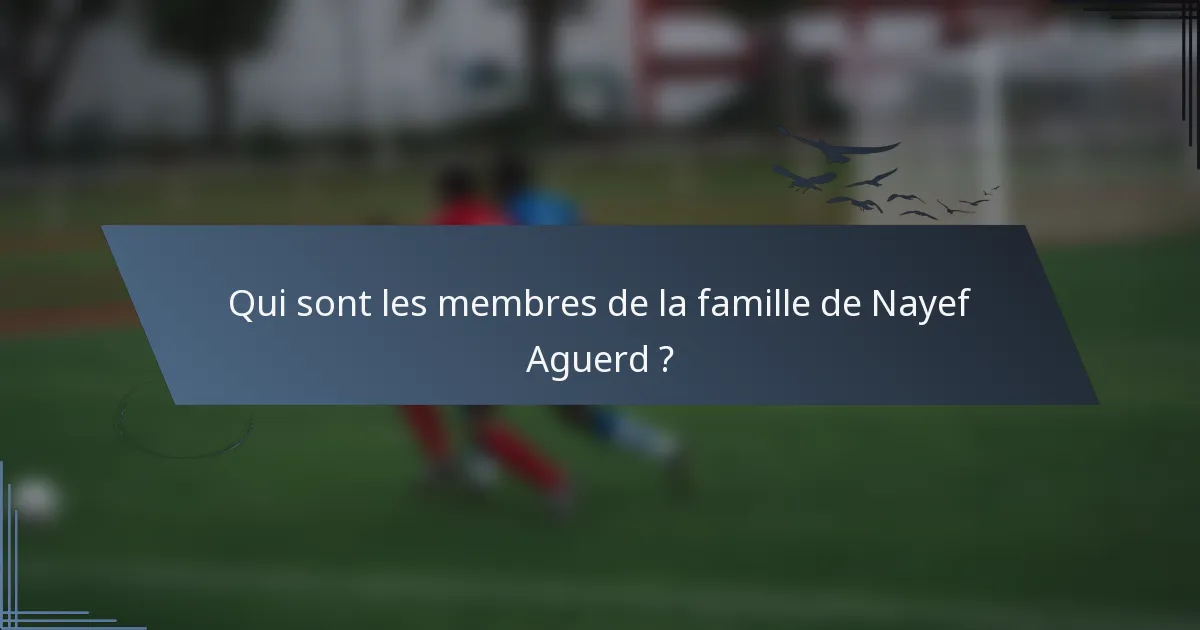 Qui sont les membres de la famille de Nayef Aguerd ?